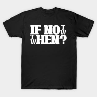 If not now then when T-Shirt